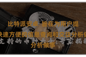 比特派安卓 旨在为用户提供快速方便的信息查询和交往分析做事