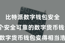 比特派数字钱包安全  选一个安全可靠的数字货币钱包变得相当浩大