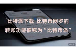 比特派下载  比特币网罗的转账功能被称为“比特币派”