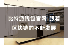 比特派钱包官网 跟着区块链的不断发展