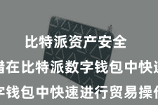 比特派资产安全  用户不错在比特派数字钱包中快速进行贸易操作