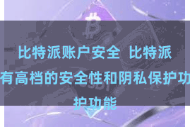 比特派账户安全  比特派具有高档的安全性和阴私保护功能