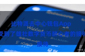 比特派去中心钱包App  受到了雄壮数字货币醉心者的接待